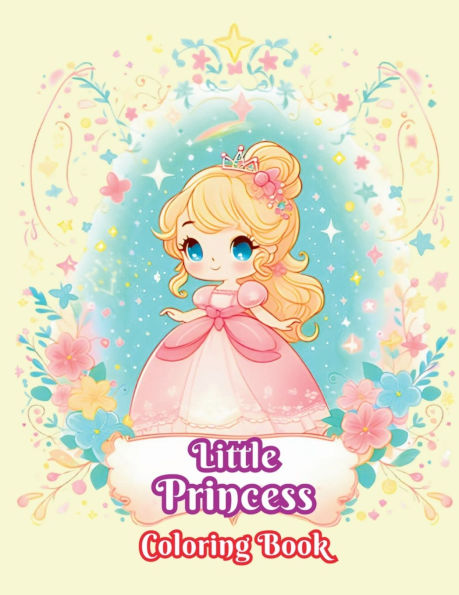 Little Princess Coloring book: Featuring adorable princesses and their magical adventures. For toddlers, preschoolers, and anyone who loves princesses!