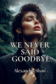 Title: We Never Said Goodbye, Author: Alexandra Shaw