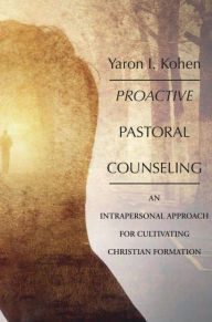 Title: Proactive Pastoral Counseling: An Intrapersonal Approach for Cultivating Christian Formation, Author: Yaron Kohen