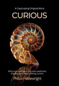 Title: Curious: A captivating fusion of fiction, philosophy, science, history, and humor into a compelling, thought-provoking novel., Author: Philos Fablewright