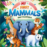 Title: My first Mammals Encyclopedia: Discover Amazing Creatures from Around the World: A Fun Guide for Young Animal Lovers with Diverse Species, Author: Chelsea Blanton