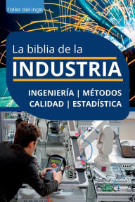 Title: La biblia de la Industria - Ingeniería, Métodos, Calidad y Estadística, Author: Israel Laisequilla