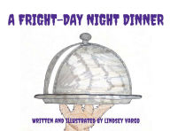 Title: A Fright-Day Night Dinner, Author: Lindsey Vargo