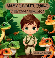 Title: Adam's Favorite Things: Creepy Crawly Animal ABC's, Author: Ashley Hohmann