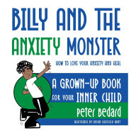 Title: Billy and the Anxiety Monster: How to Love Your Anxiety and Heal A Grown-Up Book for Your Inner Child, Author: Peter Bedard