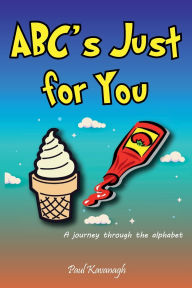 Title: ABC's Just For You: A journey through the alphabet, Author: Paul Kavanagh