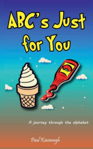 Title: ABC's Just For You: A journey through the alphabet, Author: Paul Kavanagh