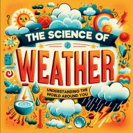 Title: The Science of Weather: Understanding the World around You:Exploring Weather Patterns, Extreme Storms, the Four Seasons and the Water Cycle in Nature Through Hands-On Experiments, Author: Chelsea Blanton