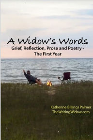 Title: A Widow's Words, The First Year: Grief, Reflection, Prose, and Poetry, Author: Katherine Billings Palmer