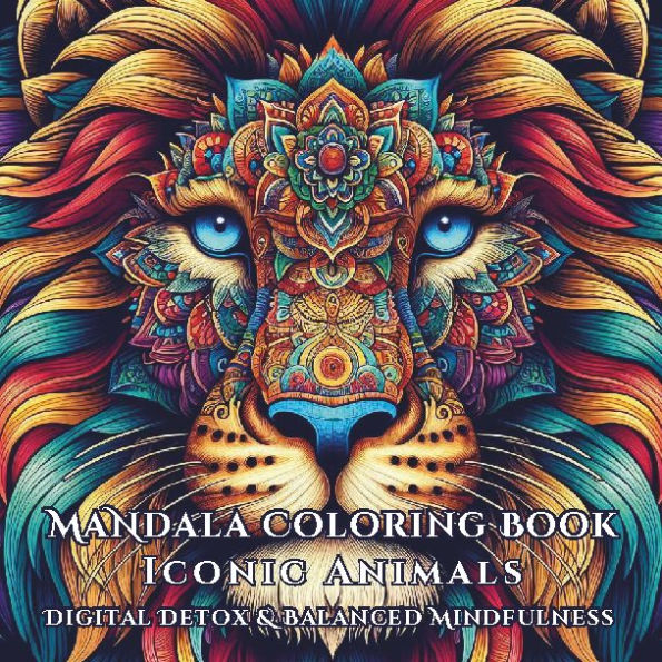 Iconic Animals Mandala Coloring Book for Digital Detox and Balanced Mindfulness: for Adults and Teens: