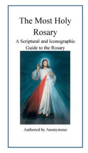 Title: The Most Holy Rosary: A Scriptural and Iconographic Guide to the Rosary, Author: Anonymous