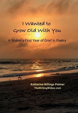 I Wanted to Grow Old With You: A Widow's First Year of Grief in Poetry