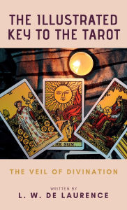 Title: The Illustrated Key to the Tarot: The Veil of Divination, Author: L. W. De Laurence