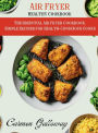 The Essential Air Fryer Cookbook: Simple Recipes for Health-Conscious Cooks