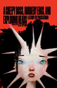 Title: A Creepy Boss, Rubbery Eggs, And Exploding Heads: A Story of Possession, Author: Lex Tipton