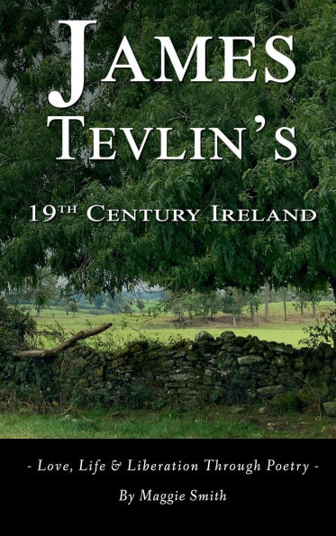 James Tevlin's 19th Century Ireland: - Love, Life & Liberation Through Poetry -