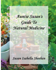 Title: Auntie Susan's Guide To Natural Medicine, Author: Susan Isabella Sheehan