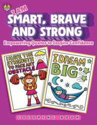 Title: I Am Smart, Brave, and Strong: Empowering Quotes to Inspire Confidence: A Stress-Relief Coloring Book for Teens and Kids:, Author: Dizzy Bee Books