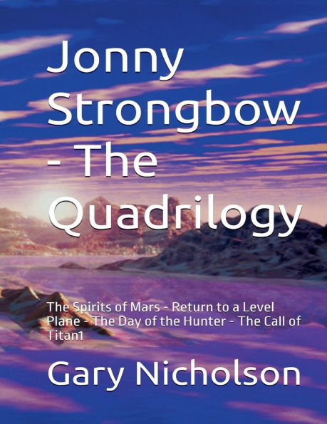 Jonny Strongbow - Quadrilogy: The Spirits of Mars Return to a Level Plane Day Hunter- Call Titan