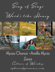 Title: Song of Song's ~ Word's like Honey: Original Song's, Lyrics, & Score Alyssa Chance ~Ariella Alycia Zanni sphereofpresence.com, Author: Alyssa Chance