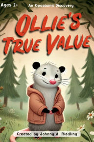 Title: Ollie's True Value: An Opossum's Discovery, Author: Johnny A. Riedling