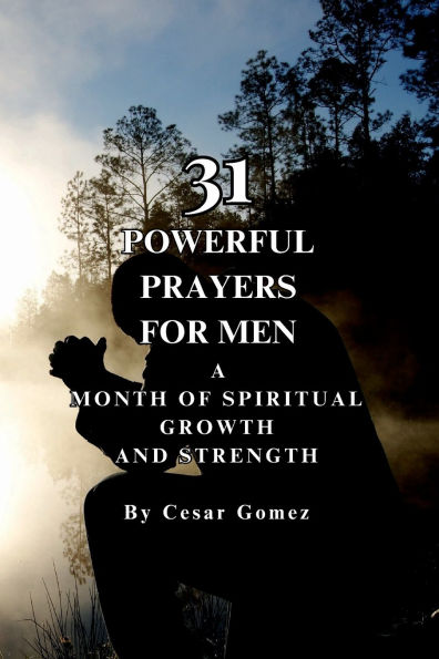 31 Powerful Prayers For Men: A Month Of Spiritual Growth And Strength