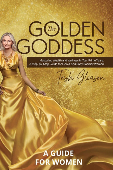 The Golden Goddess: Mastering Wealth and Wellness Your Prime Years:A guide for Gen X Baby Boomer women