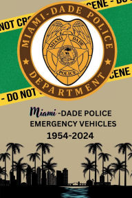 Title: Miami Dade Police Emergency Vehicles 1954-2024, Author: Eduardo Diaz