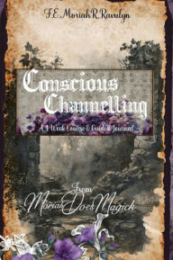 Title: Conscious Channelling: A 4-Week Course & Guided Journal, Author: F.E. Moriah R. Ravulyn