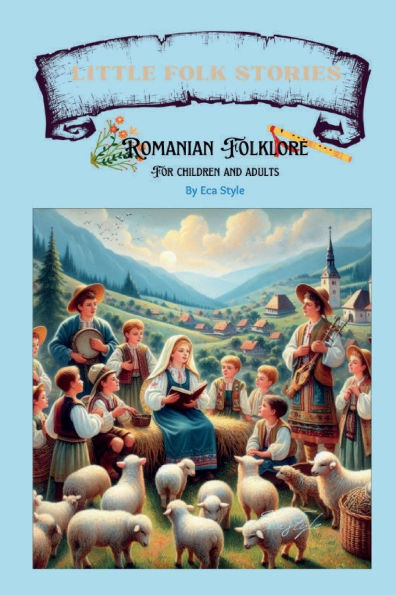 Illustrated Fables and Folk Stories for All Ages: Timeless Romanian and Balkan Folklore Tales with Moral Lessons:A Family-Friendly Storybook of Romanian Folk Tales, Fables, Stories and Life Lessons for Children and Adults