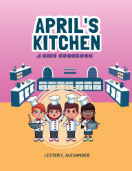 Title: April's Kitchen: a kid's cookbook, Author: Lester Alexander