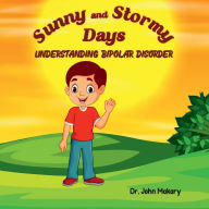 Title: Sunny and Stormy Days: Understanding Bipolar Disorder:, Author: John Makary