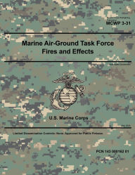 Title: Marine Corps Warfighting Publication MCWP 3-31 Marine Air-Ground Task Force Fire and Effects May 2024, Author: United States Government Usmc