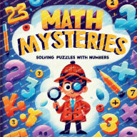 Title: Math Mysteries: Solving Puzzles with Numbers:A Fun Journey Through Math Riddles and Problem-Solving for Kids Ages 6-12, Author: Chelsea Blanton