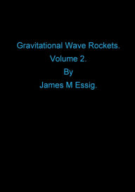 Title: Gravitational Wave Rockets. Volume 2., Author: James M. Essig