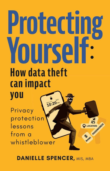 Protecting Yourself: How Data Theft can Impact You: Privacy protection lessons from a whistleblower.