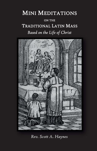 Mini Meditations on the Traditional Latin Mass: Based on the Life of Christ