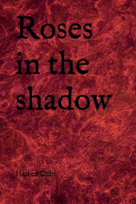 Title: Roses in the shadow, Author: Haiven Culp