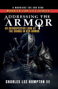 Title: Addressing the Armor: An Introspective Look at the Chinks in Our Armor, Author: Charles Hampton