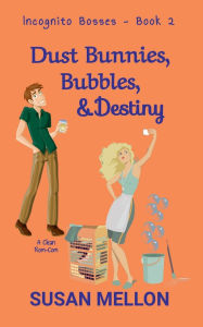 Title: Dust Bunnies, Bubbles, & Destiny: A Clean Rom-Com, Author: Susan Mellon