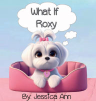 Title: What If Roxy, Author: Jessica Ann