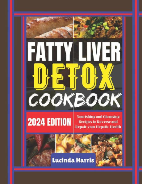 Fatty Liver Detox Cookbook: Nourishing and Cleansing Recipes to Reverse and Repair your Hepatic Health