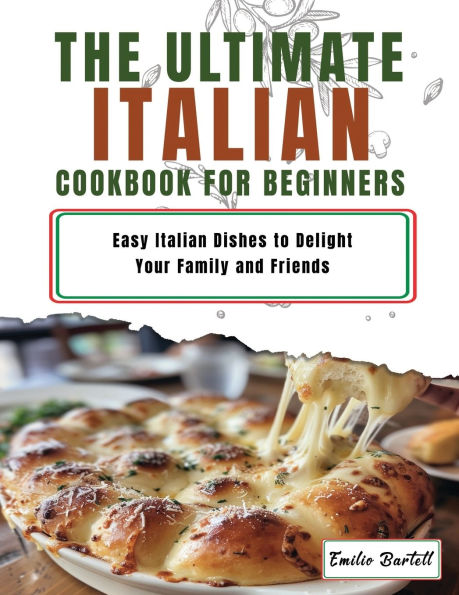 Italian Cookbook for Beginners: Easy Italian Dishes to Delight Your Family and Friends