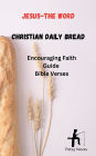 Jesus The Word - Christians Daily Bread: An Encouraging Faith Guide - Bible Verses