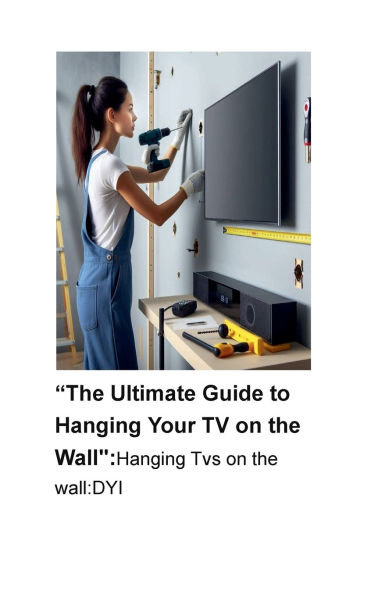 "The Ultimate Guide to Hanging Your TV on the Wall": Tvs wall:DYI: