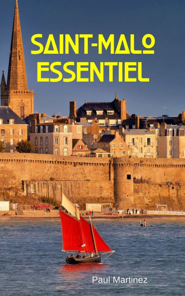Saint-Malo Essentiel: City Guide dï¿½couverte voyage itinï¿½raires malouins corsaire