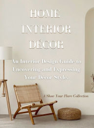 Title: Home Interior Dï¿½cor: An Interior Design Guide to Uncovering and Expressing Your Decor Style, Author: Ally G.