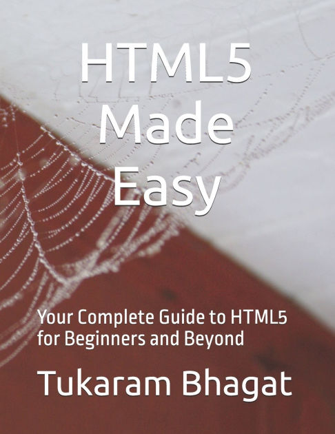 HTML5 Made Easy: Your Complete Guide to HTML5 for Beginners and Beyond ...