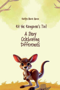 Title: Kit the Kangaroo's Tail: A Story Celebrating Differences, Author: Kaitlyn Garza