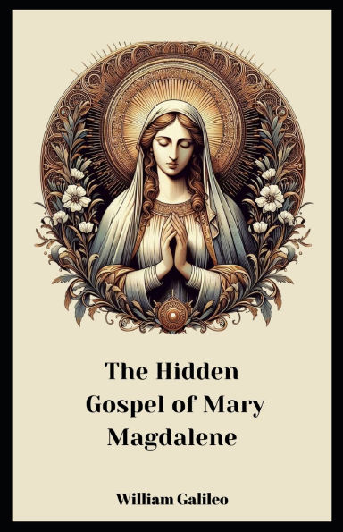 The Hidden Gospel Of Mary Magdalene: A Journey Through The Forgotten Texts